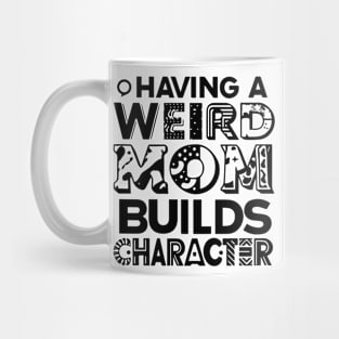 Having A Weird Mom Builds Character Mug